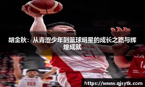 胡金秋：从青涩少年到篮球明星的成长之路与辉煌成就